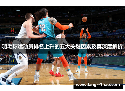 羽毛球运动员排名上升的五大关键因素及其深度解析