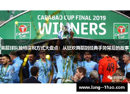 英超球队独特庆祝方式大盘点：从狂欢舞蹈到经典手势背后的故事