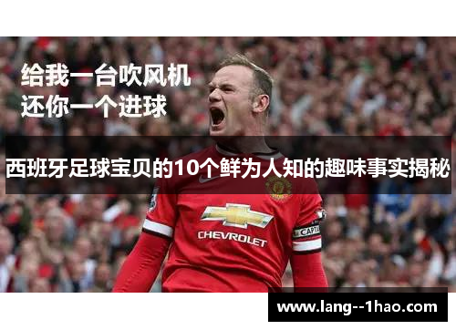 西班牙足球宝贝的10个鲜为人知的趣味事实揭秘