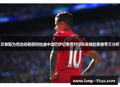 贝蒂斯为何选择租借利物浦中场巴伊切蒂奇对球队发展的重要意义分析