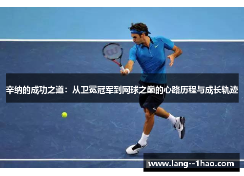 辛纳的成功之道：从卫冕冠军到网球之巅的心路历程与成长轨迹