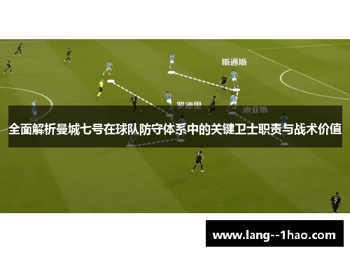 全面解析曼城七号在球队防守体系中的关键卫士职责与战术价值