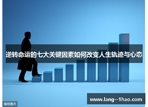 逆转命运的七大关键因素如何改变人生轨迹与心态