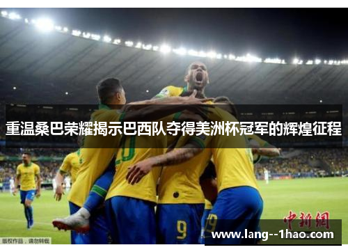 重温桑巴荣耀揭示巴西队夺得美洲杯冠军的辉煌征程