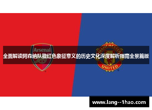 全面解读阿森纳队徽红色象征意义的历史文化深度解析指南全景篇版