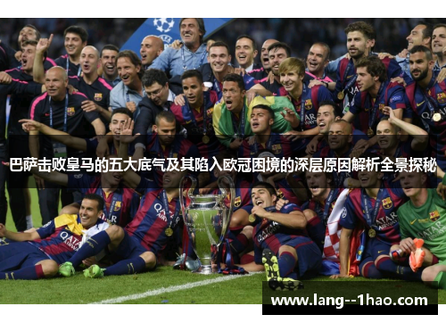 巴萨击败皇马的五大底气及其陷入欧冠困境的深层原因解析全景探秘 巴萨击败皇马的五大底气及其陷入欧冠困境的深层原因解析全景探秘