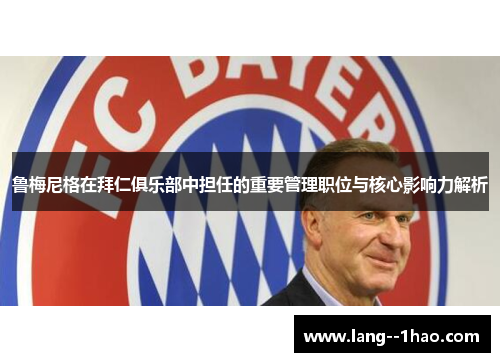 鲁梅尼格在拜仁俱乐部中担任的重要管理职位与核心影响力解析