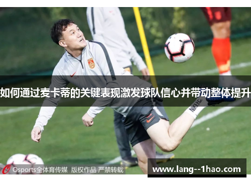 如何通过麦卡蒂的关键表现激发球队信心并带动整体提升