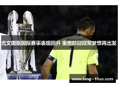 尤文图斯国际赛事表现回升 重燃欧冠冠军梦想再出发