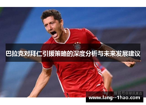 巴拉克对拜仁引援策略的深度分析与未来发展建议