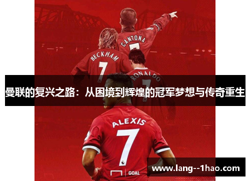 曼联的复兴之路:从困境到辉煌的冠军梦想与传奇重生 曼联的复兴之路:从困境到辉煌的冠军梦想与传奇重生