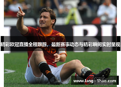 精彩欧冠直播全程跟踪,最新赛事动态与精彩瞬间实时呈现 精彩欧冠直播全程跟踪,最新赛事动态与精彩瞬间实时呈现