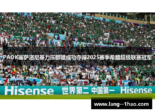 PAOK塞萨洛尼基力压群雄成功夺得2025赛季希腊超级联赛冠军