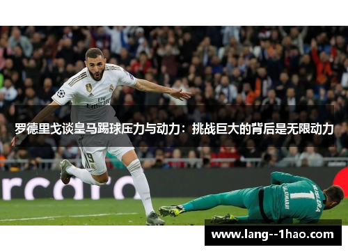 罗德里戈谈皇马踢球压力与动力:挑战巨大的背后是无限动力 罗德里戈谈皇马踢球压力与动力:挑战巨大的背后是无限动力